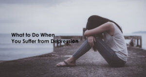 What to Do When You Suffer from Depression